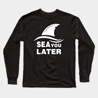 Sea You Later Long Sleeve T-Shirt